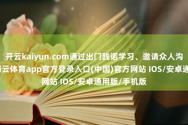开云kaiyun.com通过出门践诺学习、邀请众人沟通等花样-kai云体育app官方登录入口(中国)官方网站 IOS/安卓通用版/手机版
