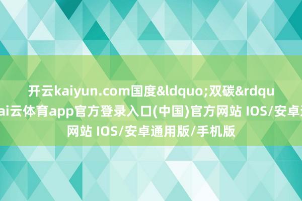 开云kaiyun.com国度“双碳”绸缪牵引-kai云体育app官方登录入口(中国)官方网站 IOS/安卓通用版/手机版